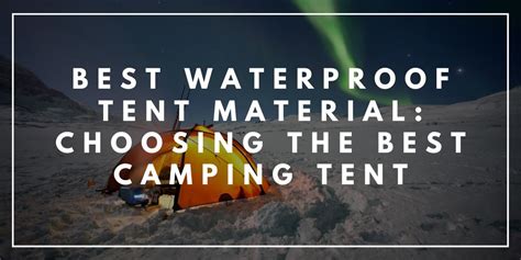 The Best Waterproof Tent Fabric for Camping Tents | Thrifty Traveler Tips