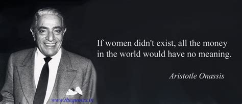 If women didn’t exist, all the money in the world would have no meaning ...