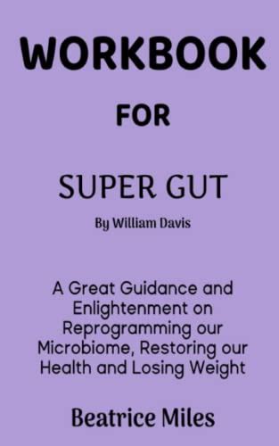 WORKBOOK FOR SUPER GUT BY WILLIAM DAVIS: A Great Guidance and Enlightenment on Reprogramming our ...