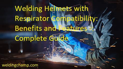 Welding Helmets with Respirator Compatibility: Benefits and Features Complete Guide