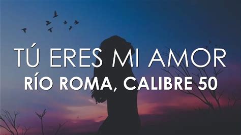 Río Roma, Calibre 50 - Tú Eres Mi Amor (Letra) - YouTube Music