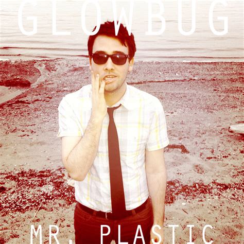 Mr. Plastic | Glowbug