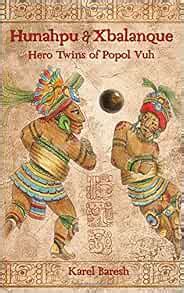 Hunahpu and Xbalanque: The Hero Twins of Popol Vuh: Baresh, Karel: 9781795070188: Amazon.com: Books