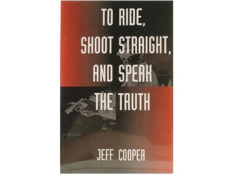 To Ride, Shoot Straight, Speak the Truth Book by Jeff Cooper