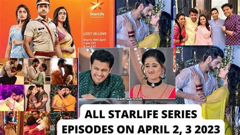 Starlife Series : LOST IN LOVE, IMLIE, MY DESIRE, ANUPAMA, CLOSE TO MY HEART APRIL 2, APRIL 3 ...