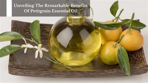 Unveiling The Remarkable Benefits Of Petitgrain Essential Oil