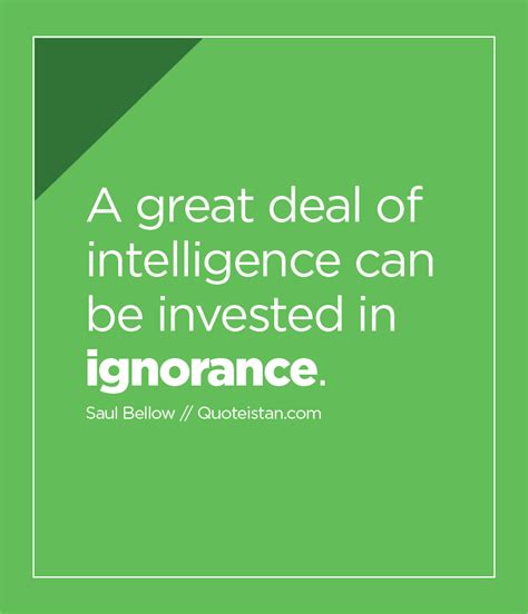 A great deal of intelligence can be invested in #ignorance. http://www.quoteistan.com/2016/03/a ...