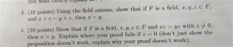 Solved 4. (10 points) Using the field axioms, show that if F | Chegg.com