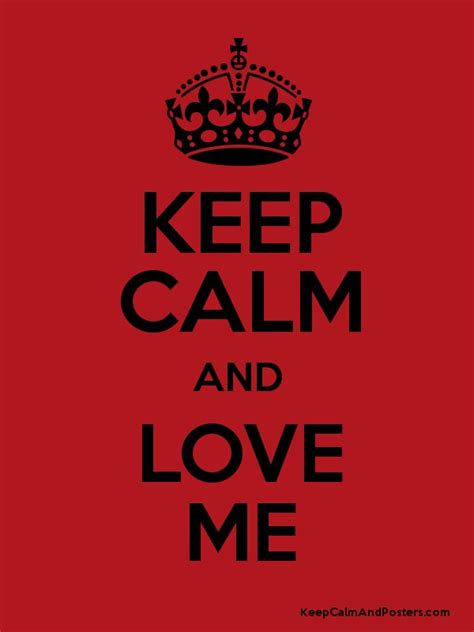 KEEP CALM AND LOVE ME - Keep Calm and Posters Generator, Maker For Free - KeepCalmAndPosters.com