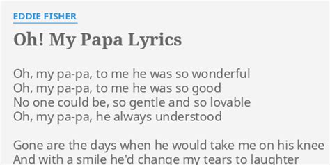 "OH! MY PAPA" LYRICS by EDDIE FISHER: Oh, my pa-pa, to...