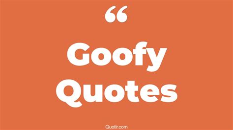 45 Simplistic Silly Goofy Quotes | being goofy, inspirational goofy quotes