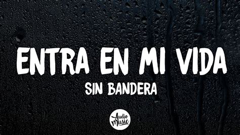 Entra En Mi Vida - Sin Bandera (Letra) - YouTube