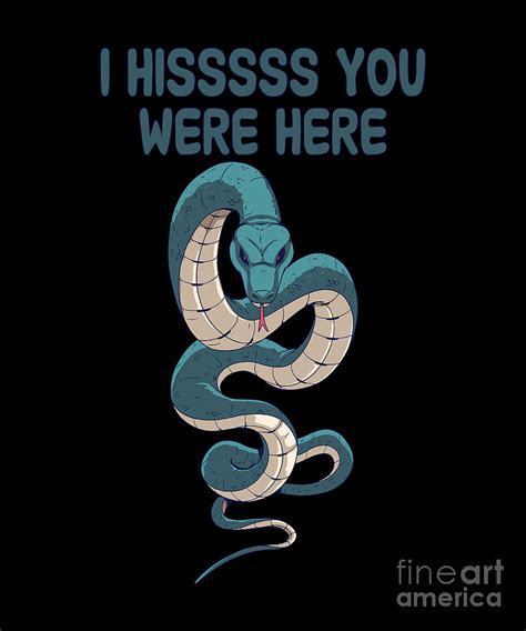 I hisssss you were here funny snake quote Digital Art by TenShirt ...