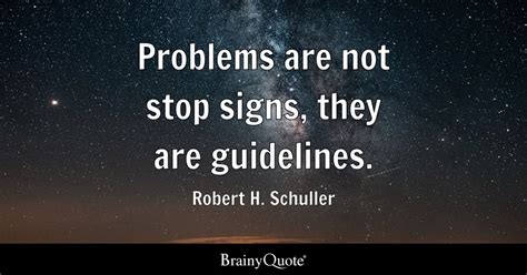 Robert H. Schuller - Problems are not stop signs, they are...