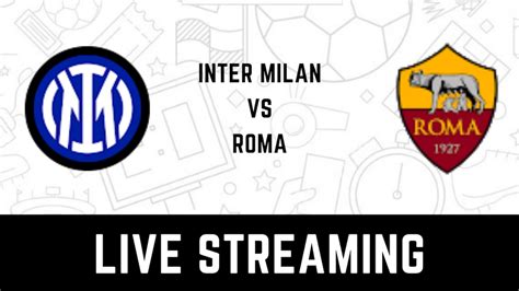 Inter Milan vs Roma Live Streaming: When and Where to Watch Serie A ...