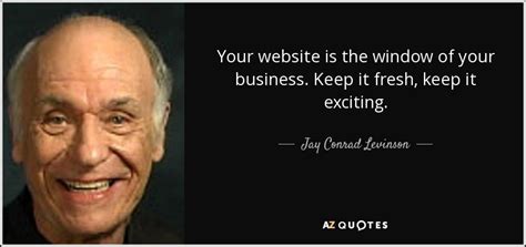 Jay Conrad Levinson quote: Your website is the window of your business ...