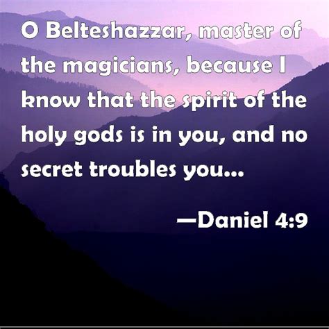 Daniel 4:9 O Belteshazzar, master of the magicians, because I know that the spirit of the holy ...