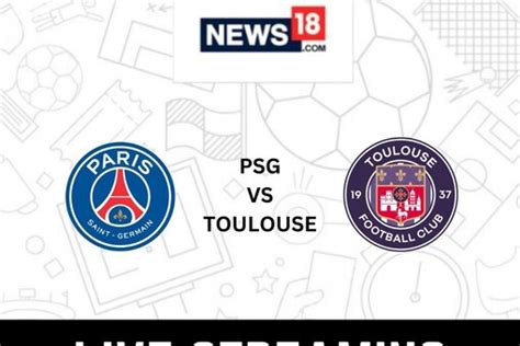 PSG vs Toulouse Live Football Streaming For Ligue 1 Game: How to Watch ...