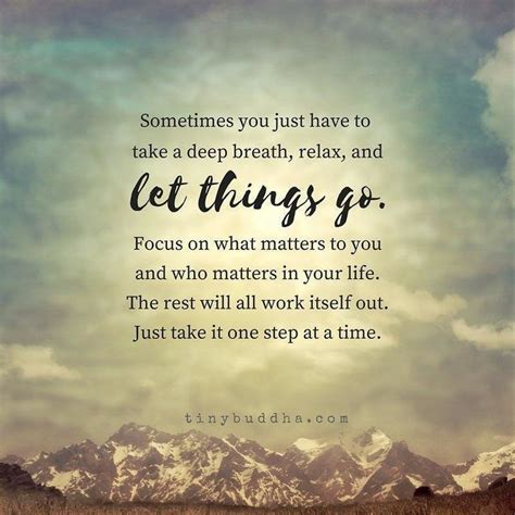 Sometimes you just have to take a deep breath, relax and let things go. Focus on what matters to ...