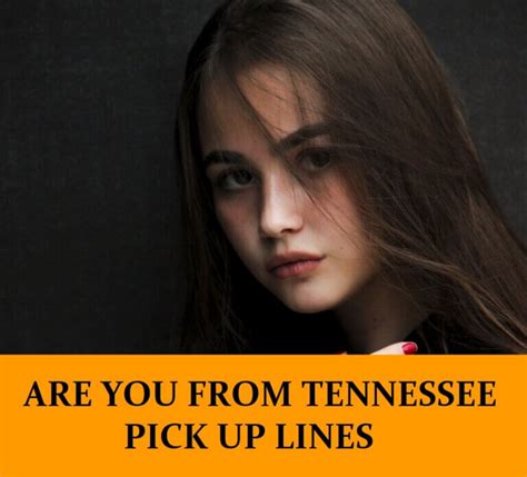 11 Are You From Tennessee Pick Up Lines [Funny, Dirty, Cheesy]