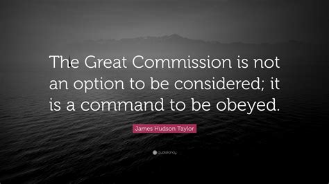 James Hudson Taylor Quote: “The Great Commission is not an option to be considered; it is a ...