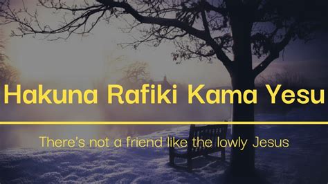 HAKUNA RAFIKI KAMA YESU (There's not a friend like the lowly Jesus ...