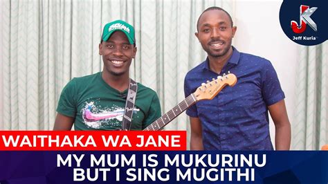 MY MUM IS MUKURINU BUT I SING MUGITHI - WAITHAKA WA JANE - YouTube