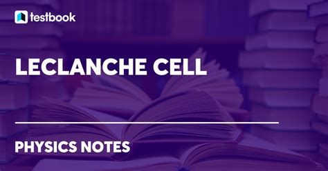 Leclanche Cell: Definition, History, Construction, Working, Uses