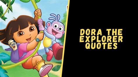 Top 15 Quotes From Dora The Explorer For A Dose Of Motivation