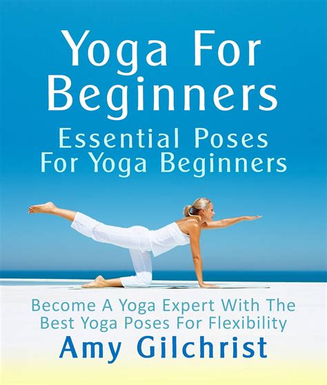 Yoga For Beginners: Essential Poses For Yoga Beginners - Become A Yoga Expert With The Best Yoga ...