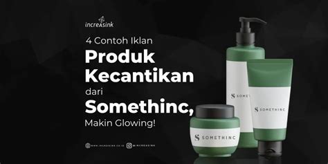 4 Contoh Iklan Produk Kecantikan Dari Somethinc, Makin Glowing!