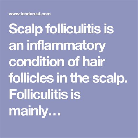 Scalp folliculitis is an inflammatory condition of hair follicles in ...