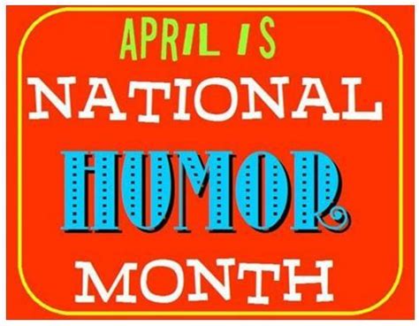 April is National Humor Month, so yuck it up! In 1976, humorist and ...