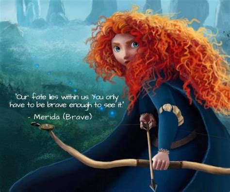 61 Inspirational Disney Quotes - "Our fate lives within us; you only have to be brave enough to ...