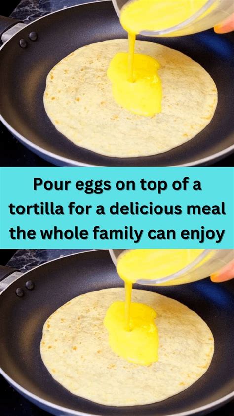 Pour eggs on top of a tortilla for a delicious meal the whole family ...