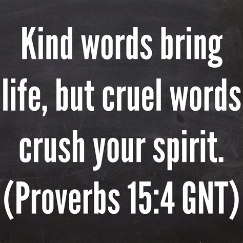 Kind words bring life, but cruel words crush your spirit. (Proverbs 15: ...