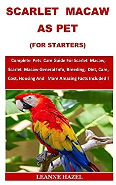 Scarlet Macaw As Pet (For Starters): Complete Pets Care Guide For ...