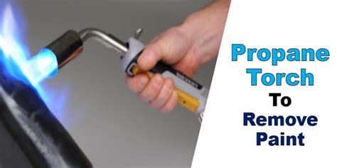 How to Use Propane Torch to Remove Paint?