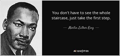 Martin Luther King, Jr. quote: You don't have to see the whole staircase, just take...