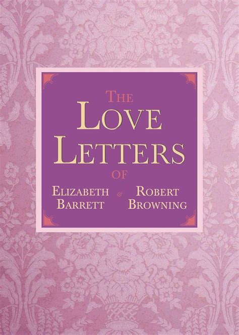 The Love Letters of Elizabeth Barrett and Robert Browning: Browning ...