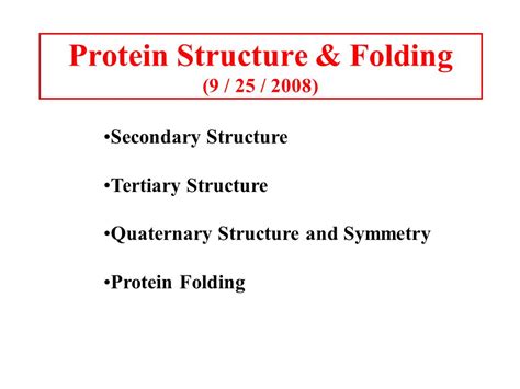 Protein Structure & Folding (9 / 25 / 2008) Secondary Structure Tertiary Structure Quaternary ...