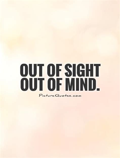 Out Of Sight Out Of Mind Quotes. QuotesGram