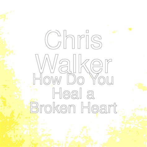 How Do You Heal a Broken Heart - song by Chris Walker | Spotify