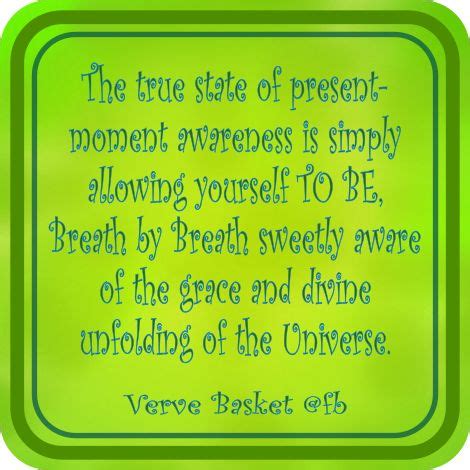 The true state of present moment awareness is simply allowing yourself TO BE, Breath by Breath ...