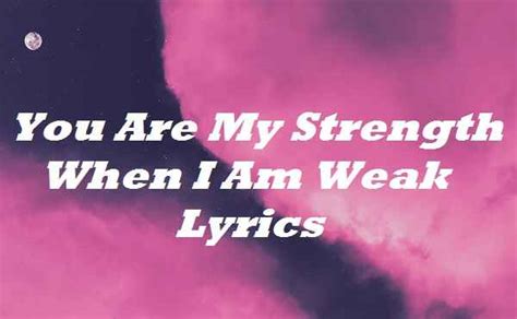 You Are My Strength When I Am Weak Lyrics - Song Lyrics Place