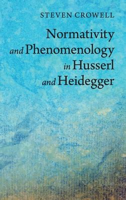 Normativity and Phenomenology in Husserl and Heidegger by Steven Galt ...