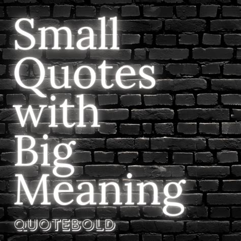 40 Small Quotes with Big Meaning [Images + Video] - QuoteBold