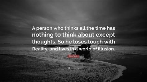 Alan Watts Quote: “A person who thinks all the time has nothing to ...