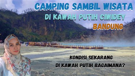 Camping Sambil Wisata Ke Kawah Putih Ciwidey Bandung | Kawah Putih Ciwidey #kawahputihciwidey ...