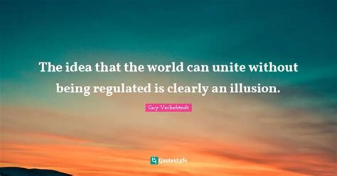 The idea that the world can unite without being regulated is clearly a... Quote by Guy ...